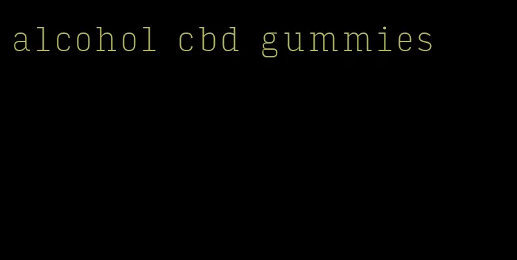 alcohol cbd gummies