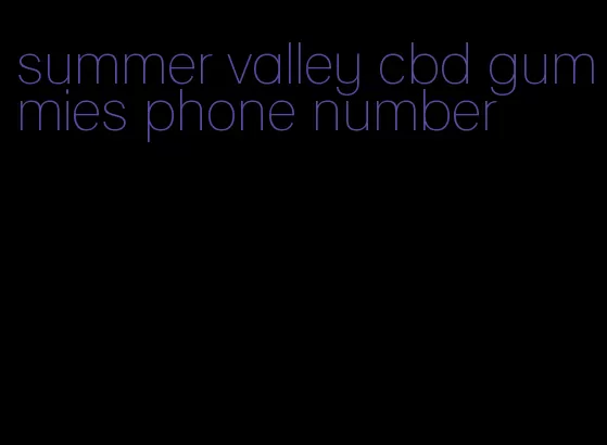 summer valley cbd gummies phone number