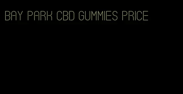 bay park cbd gummies price