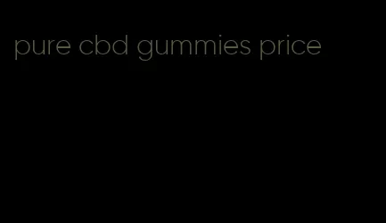 pure cbd gummies price