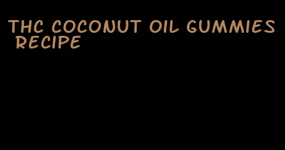 thc coconut oil gummies recipe