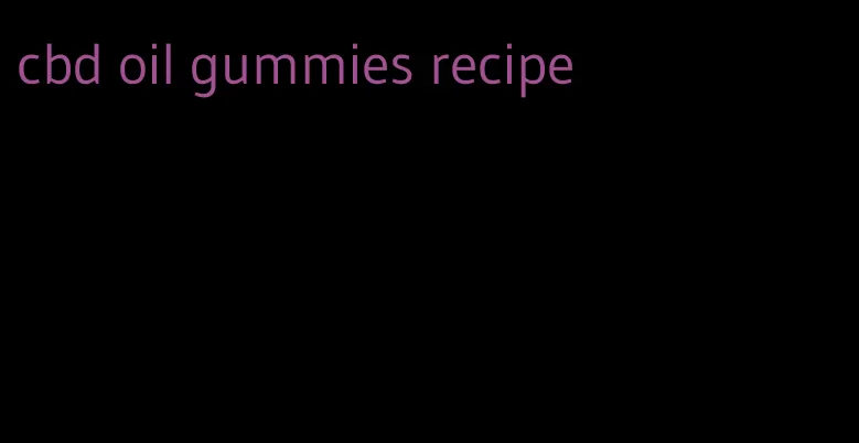 cbd oil gummies recipe