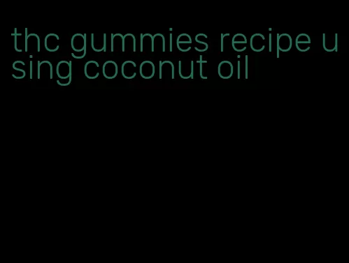 thc gummies recipe using coconut oil