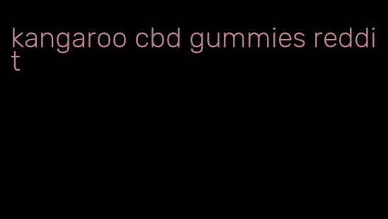 kangaroo cbd gummies reddit