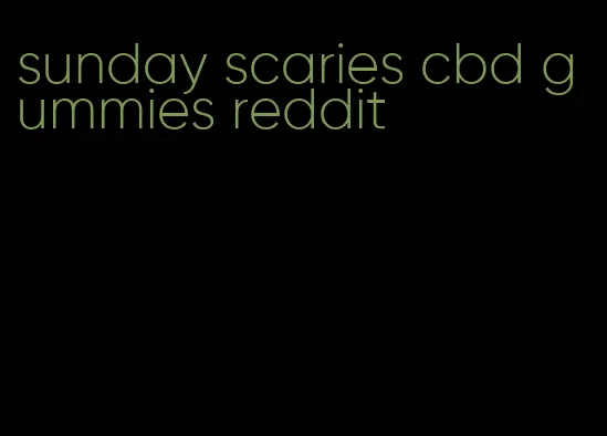 sunday scaries cbd gummies reddit