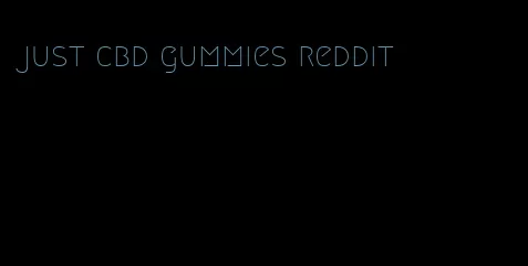 just cbd gummies reddit