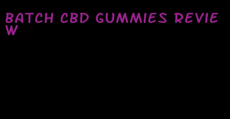 batch cbd gummies review