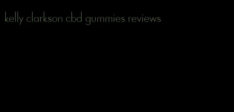 kelly clarkson cbd gummies reviews