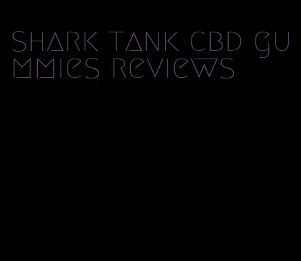 shark tank cbd gummies reviews