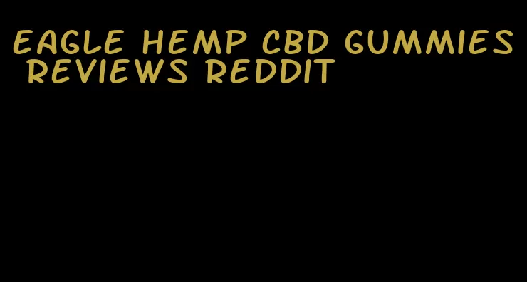 eagle hemp cbd gummies reviews reddit