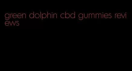 green dolphin cbd gummies reviews