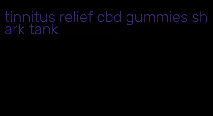 tinnitus relief cbd gummies shark tank