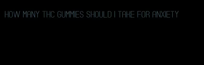 how many thc gummies should i take for anxiety