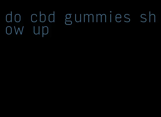 do cbd gummies show up