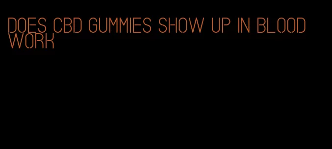 does cbd gummies show up in blood work