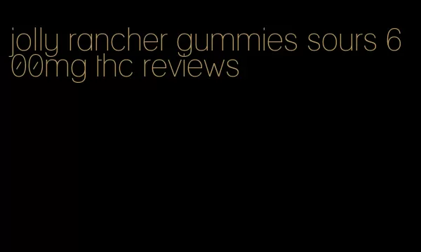 jolly rancher gummies sours 600mg thc reviews