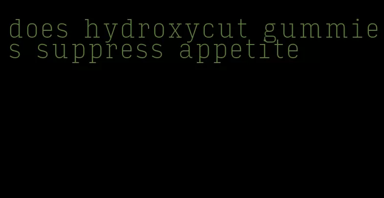 does hydroxycut gummies suppress appetite