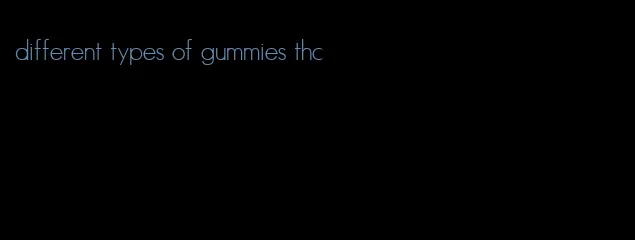 different types of gummies thc