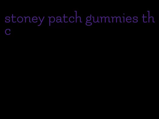 stoney patch gummies thc