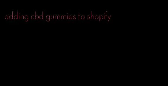 adding cbd gummies to shopify