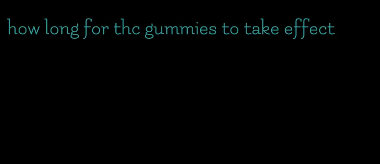 how long for thc gummies to take effect