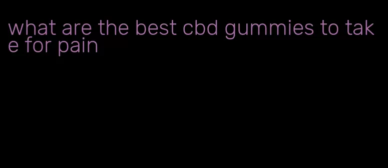 what are the best cbd gummies to take for pain