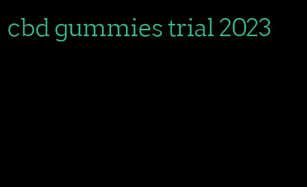 cbd gummies trial 2023