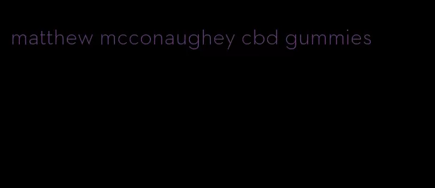 matthew mcconaughey cbd gummies