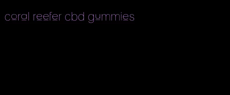 coral reefer cbd gummies