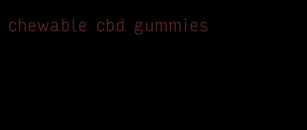 chewable cbd gummies