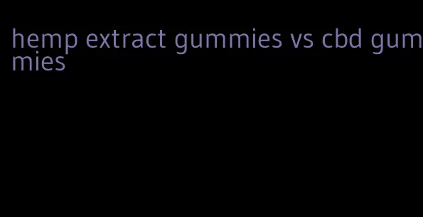 hemp extract gummies vs cbd gummies