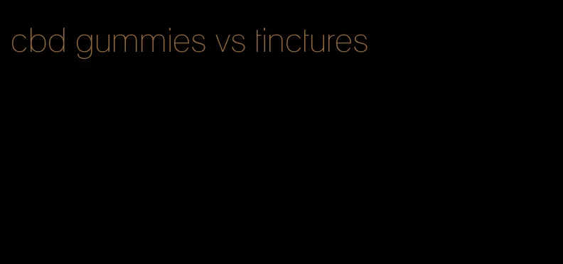 cbd gummies vs tinctures