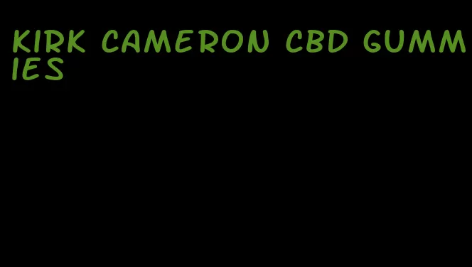 kirk cameron cbd gummies