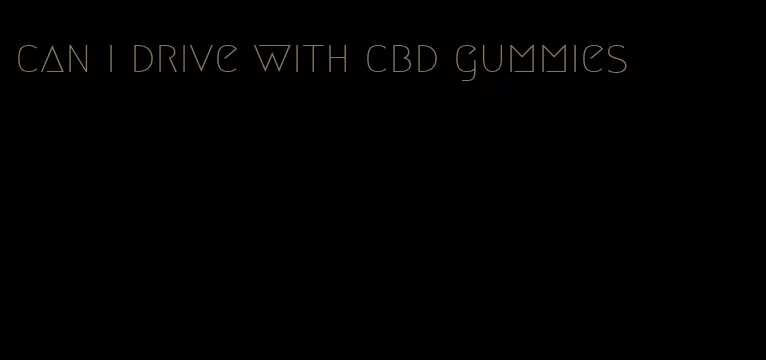 can i drive with cbd gummies