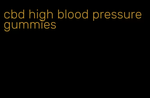 cbd high blood pressure gummies