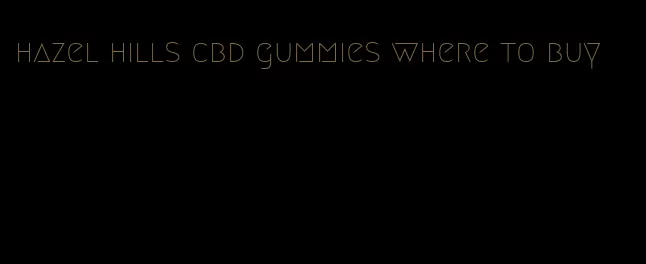 hazel hills cbd gummies where to buy