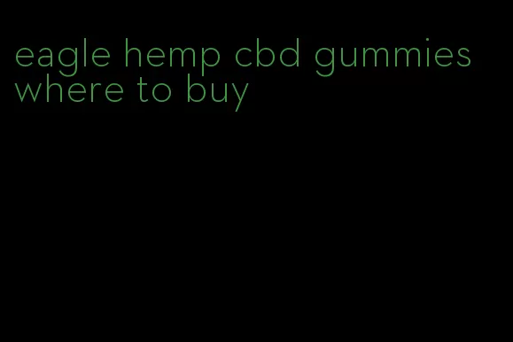 eagle hemp cbd gummies where to buy