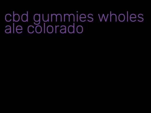 cbd gummies wholesale colorado