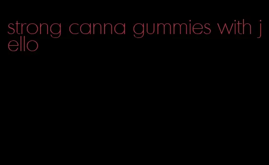 strong canna gummies with jello