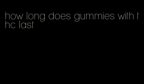 how long does gummies with thc last