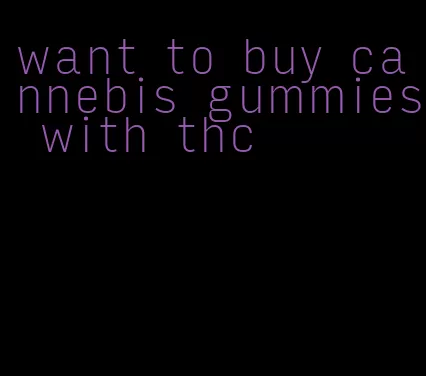 want to buy cannebis gummies with thc