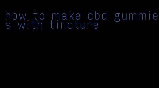 how to make cbd gummies with tincture