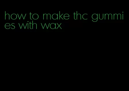 how to make thc gummies with wax