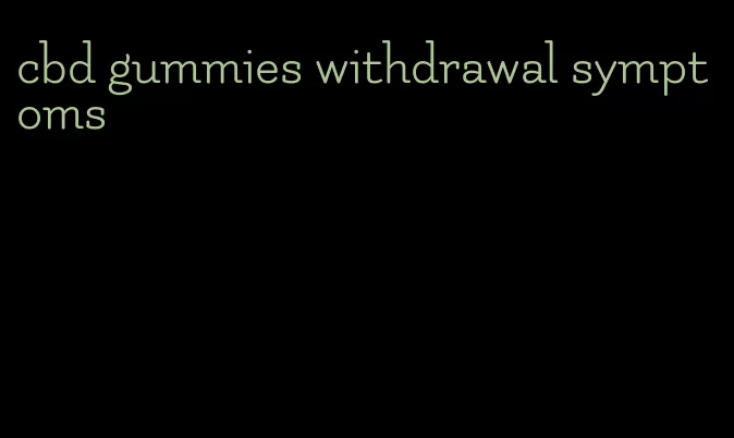 cbd gummies withdrawal symptoms