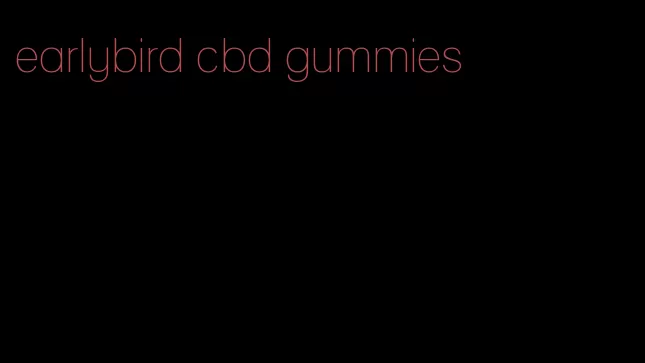 earlybird cbd gummies