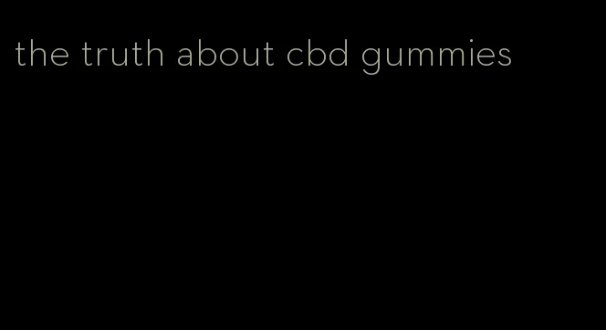 the truth about cbd gummies