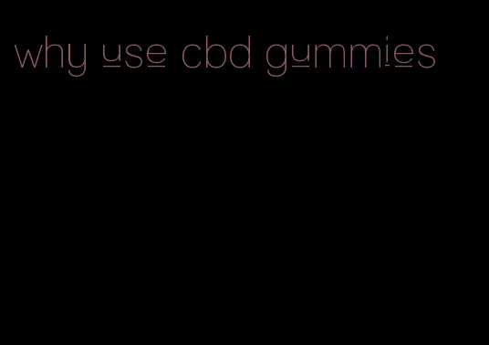 why use cbd gummies