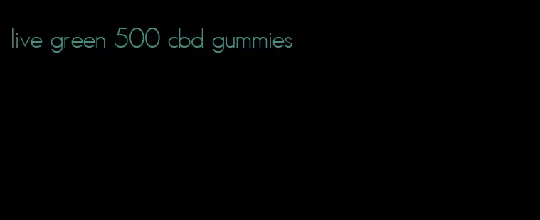 live green 500 cbd gummies