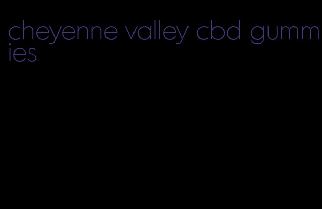 cheyenne valley cbd gummies