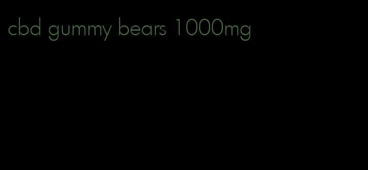 cbd gummy bears 1000mg